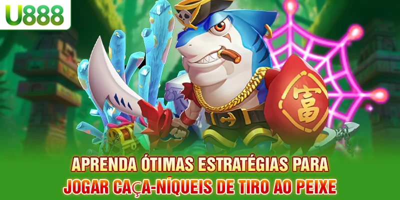 Aprenda ótimas estratégias para jogar caça-níqueis de tiro ao peixe